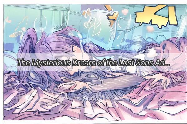 The Mysterious Dream of the Lost Sons Address A HeartWrenching Journey Through the Labyrinth of the Subconscious